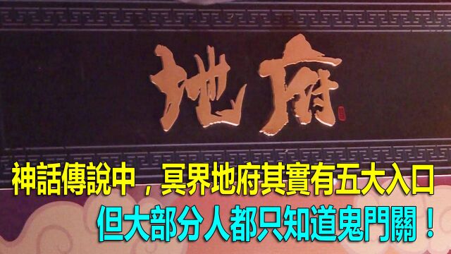 神话传说中,冥界地府其实有五大入口,但大部分人都只知道鬼门关!