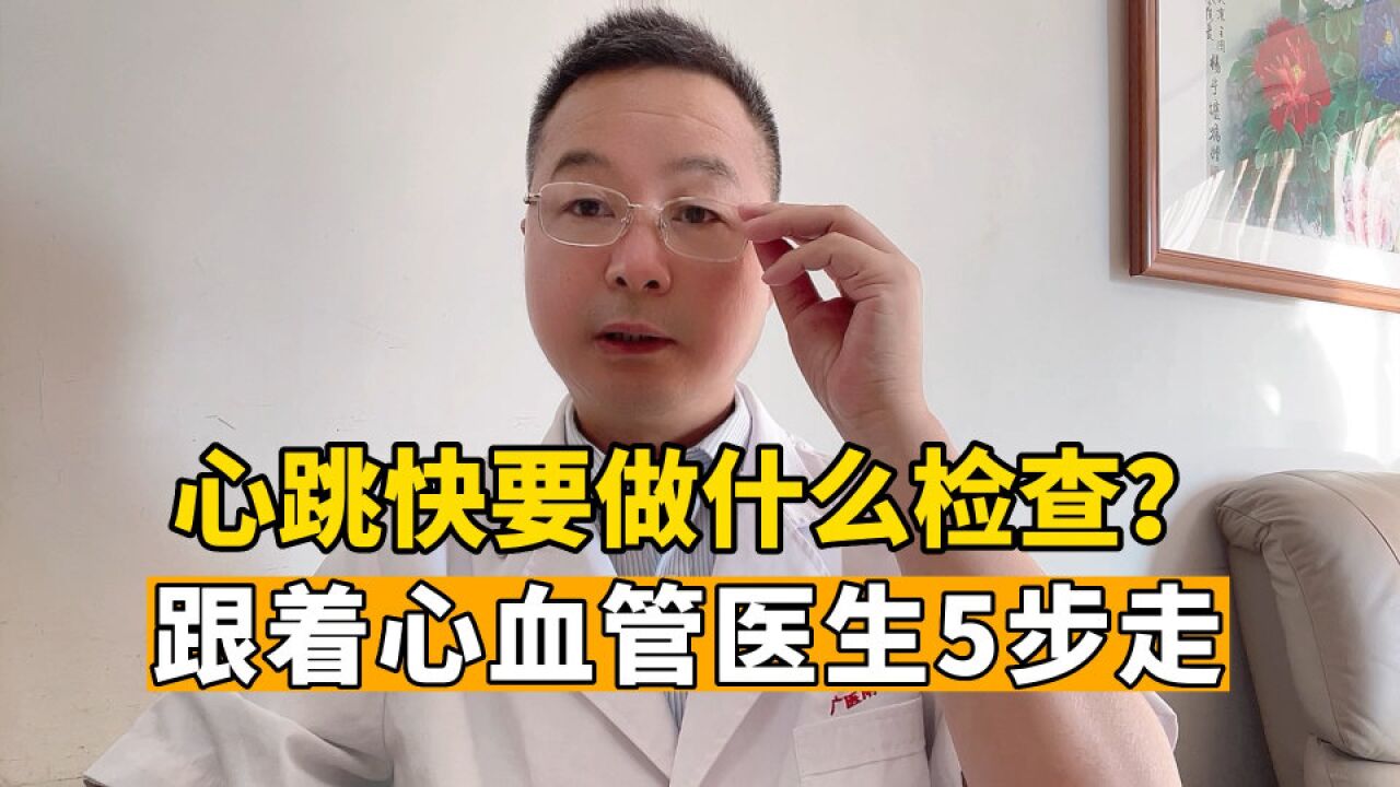 感觉心跳太快,要做什么检查?跟着心内科医生5步走,病情不耽误