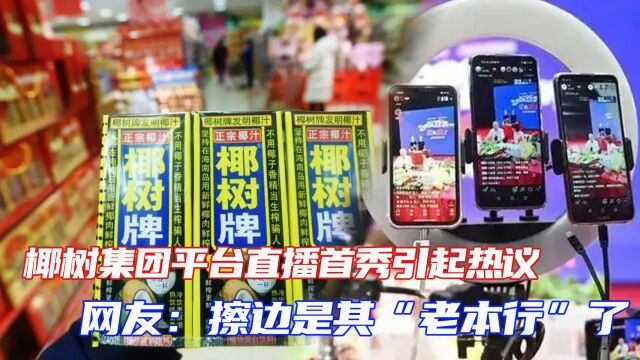 椰树集团平台直播首秀引起热议,网友:擦边是其“老本行”了