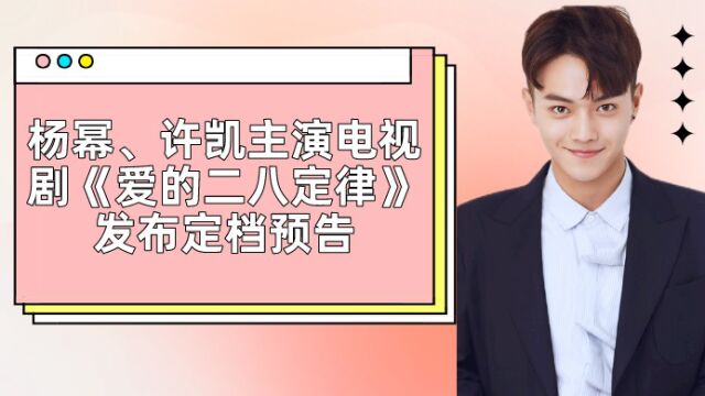 杨幂、许凯主演电视剧《爱的二八定律》,发布定档预告