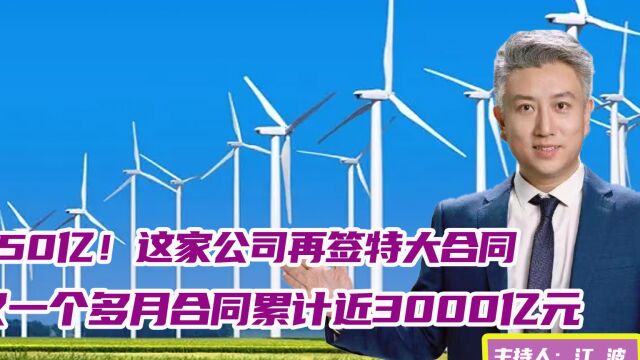 450亿!这家公司再签特大合同,仅一个多月合同累计近3000亿元