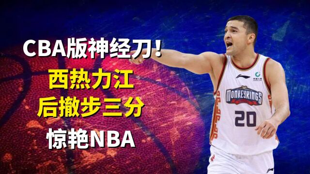 CBA版神经刀!西热力江后撤步三分惊艳NBA,不愧为三分榜现役第一