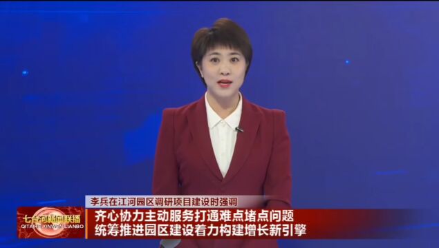 李兵:齐心协力主动服务打通难点堵点问题 统筹推进园区建设着力构建增长新引擎