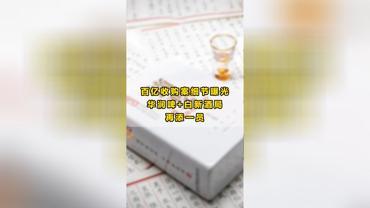 百亿收购案细节曝光!华润“啤+白”新酒局再添一员竖版