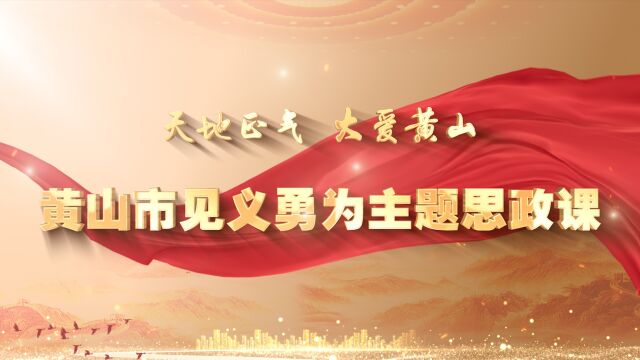 一堂元气满满的主题思政课 “天地正气 大爱黄山”黄山市见义勇为主题思政课创作纪实