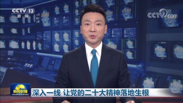 《新闻联播》:深入一线 让党的二十大精神落地生根