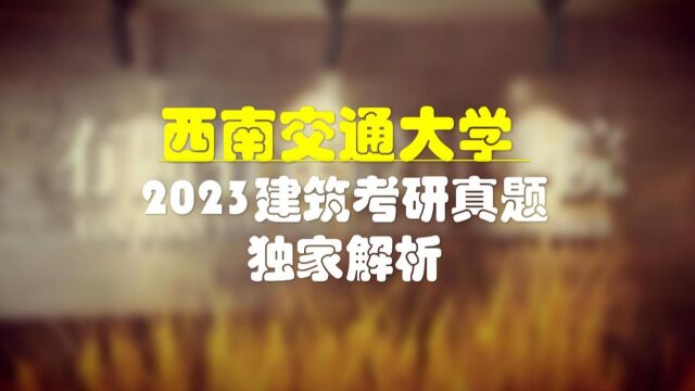 【有间十周年】西南交通大学2023建筑考研真题独家解析