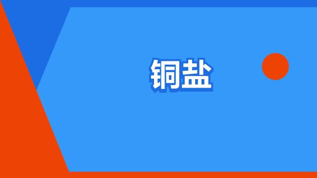 “铜盐”是什么意思?