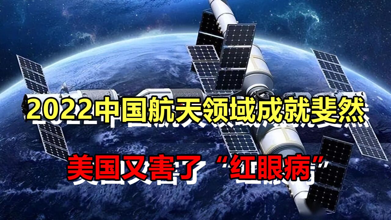 2022年中国在航天领域成就斐然,美国又害了“红眼病”