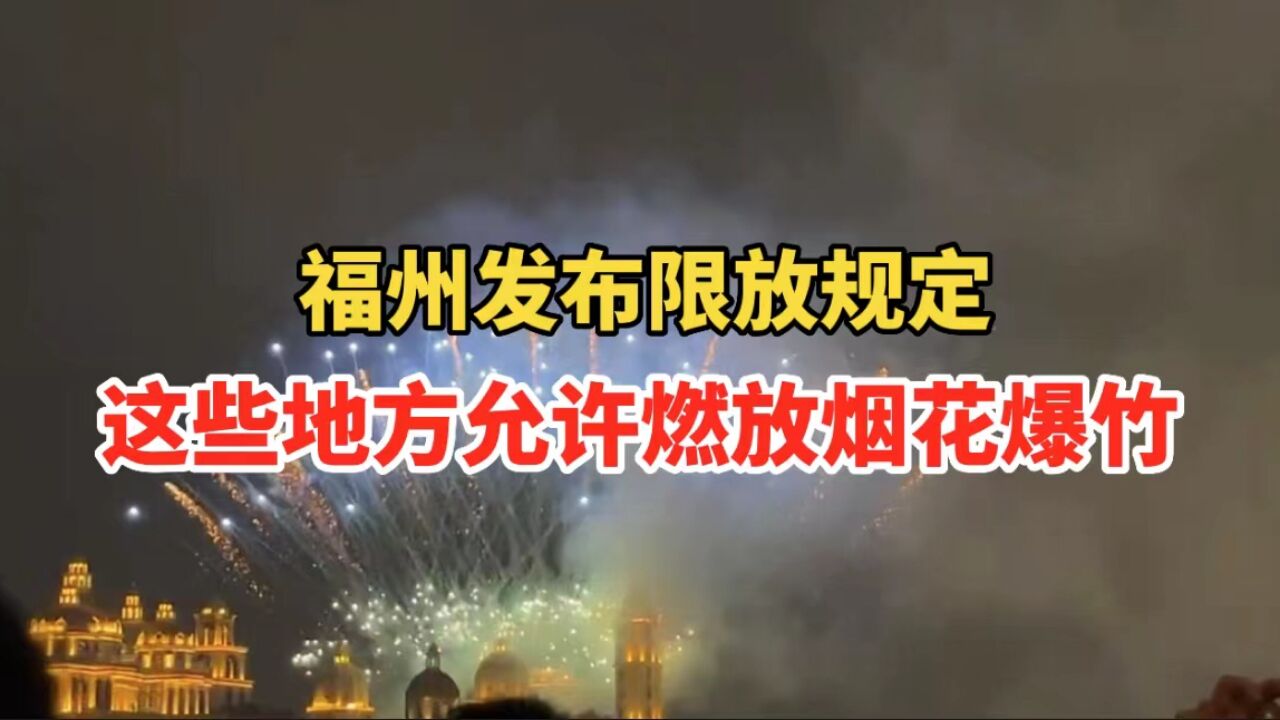 时间、地点明确!福州发布限放规定,这些地方允许燃放烟花爆竹