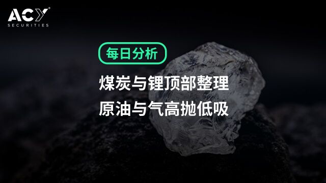 【ACY证券】煤炭与锂顶部整理,原油与气高抛低吸