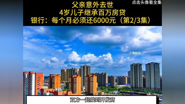 父亲意外去世,4岁儿子继承百万房贷,银行:每个月必须还6000元#纪实#房贷#买房 2