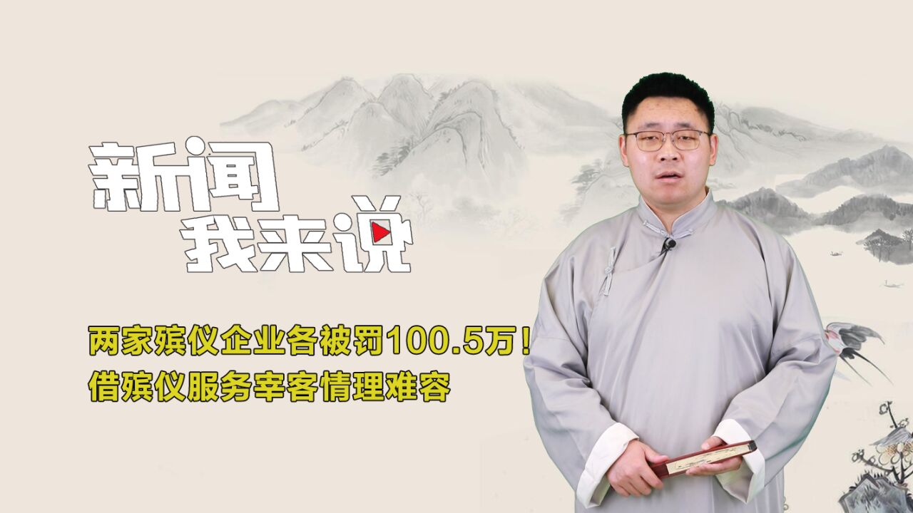 新闻我来说|两家殡仪企业各被罚100.5万!借殡仪服务宰客情理难容