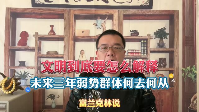 文明到底要怎么解释,未来三年弱势群体何去何从?