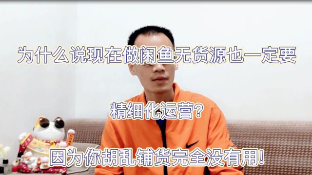 为什么说现在做闲鱼无货源也一定要精细化运营?因为你胡乱铺货完全没有用!