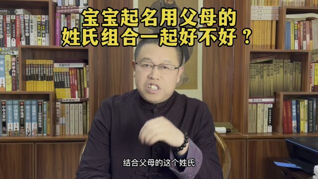 专业起名老师秦华:宝宝起名用父母的姓氏组合一起好不好?