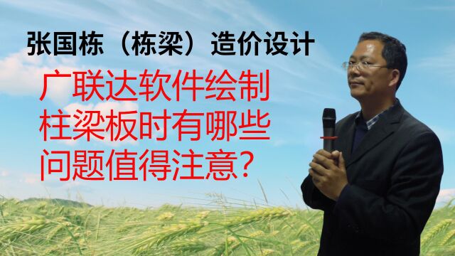 张国栋(栋梁)造价设计:广联达软件绘制柱梁板时有哪些问题值得注意?