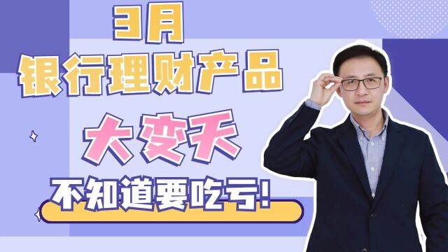 3月银行理财产品大变天!不知道要吃亏!