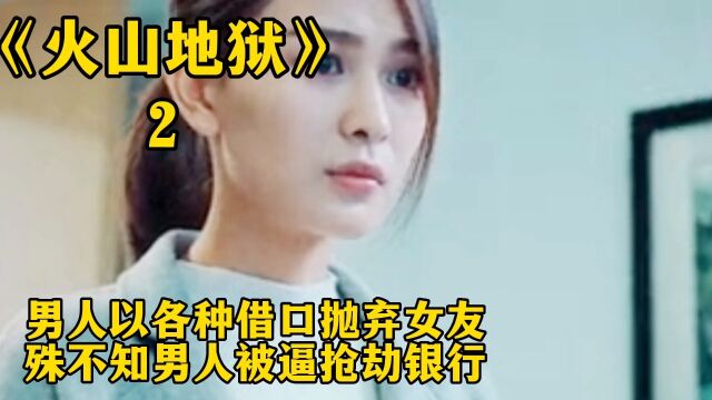 男人以各种借口抛弃女友,殊不知男人被逼抢劫银行!《火山地狱》