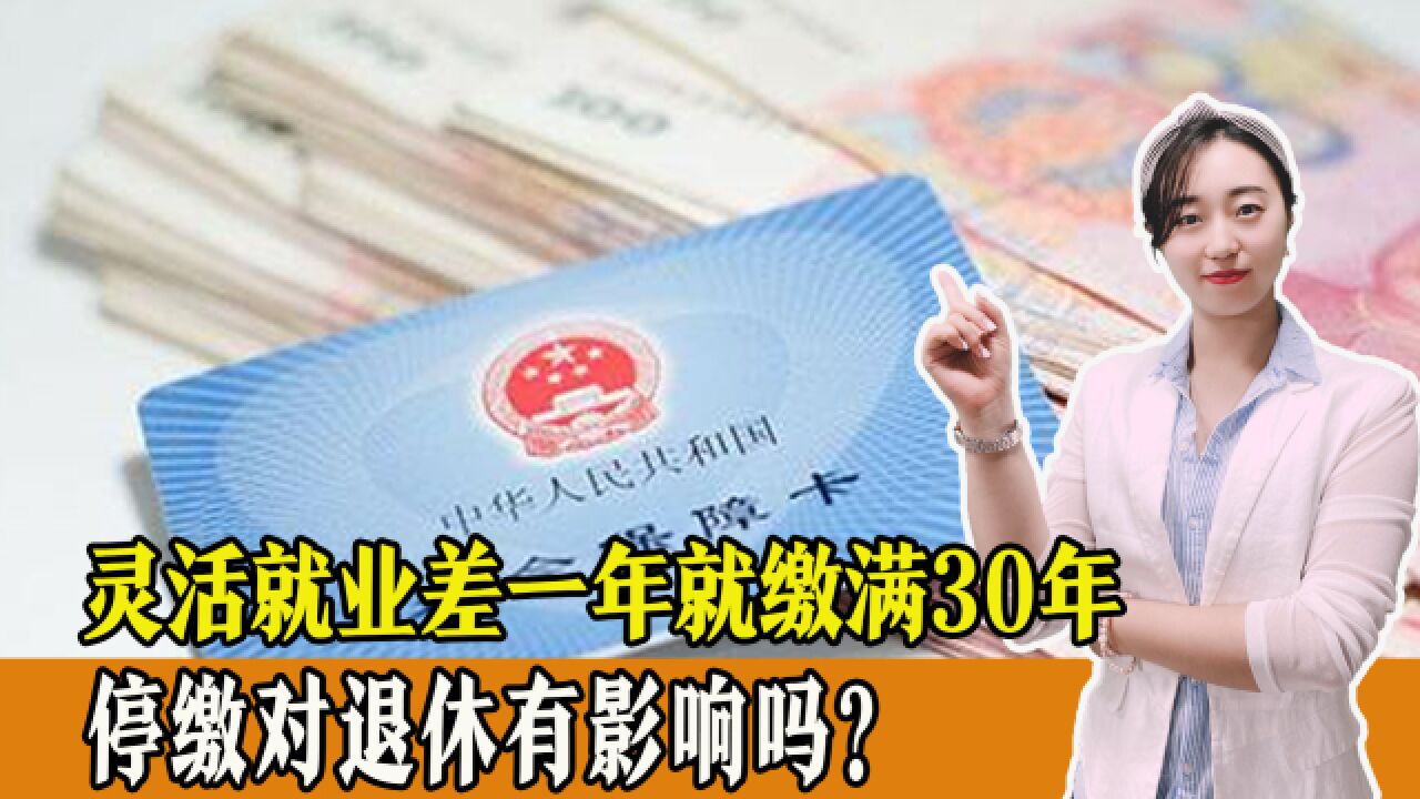 灵活就业还差1年60岁,已经交够30年了,停缴会影响退休吗?