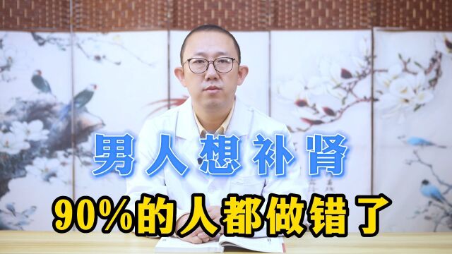 男人想补肾,90%的人都做错了