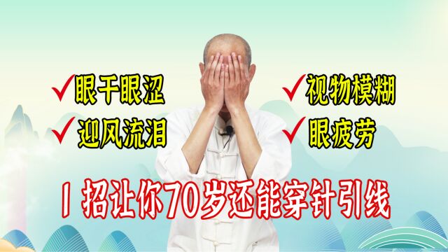 眼睛眼涩、模糊,1套养精明目法,让你70岁以后,还能穿针引线