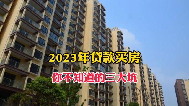 2023年贷款买房你不知道的三大坑