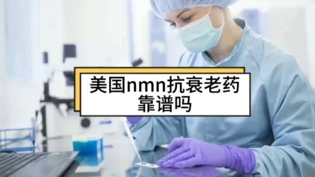 美国nmn抗衰老药靠谱吗,nmn抗衰老如何?说说