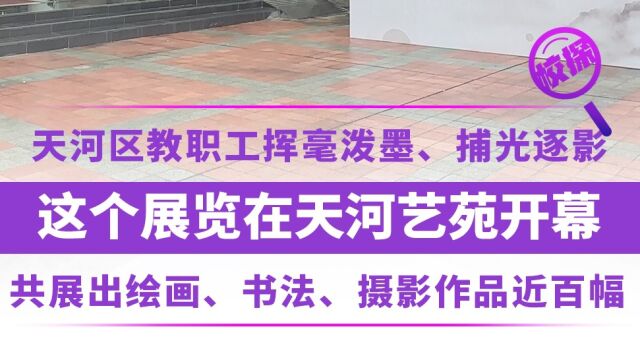 这个展览在天河艺苑开幕!展出近百幅美术、书法、摄影作品