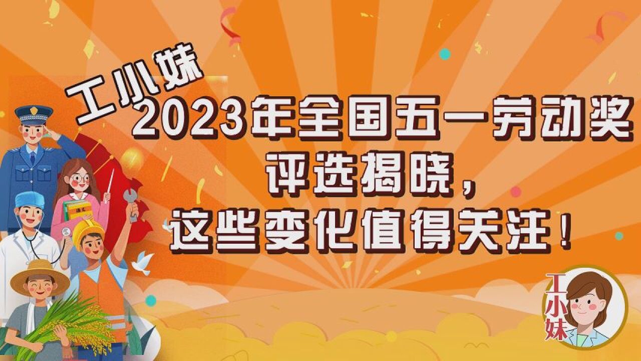 工小妹:2023年全国五一劳动奖评选揭晓,这些变化值得关注!