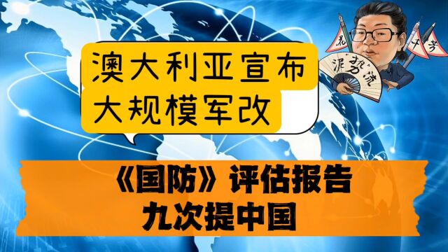 花千芳:澳大利亚宣布大规模军改,《国防》评估报告九次提中国