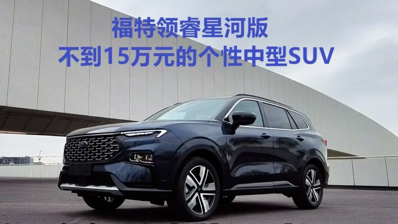 福特领睿星河版,不到15万元的个性中型SUV