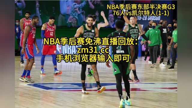 NBA季后赛G3官方直播:凯尔特人vs76人直播(全程)高清现场中文比赛在线视频