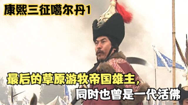 康熙三征噶尔丹1:最后的草原游牧帝国雄主,同时也曾是一代活佛