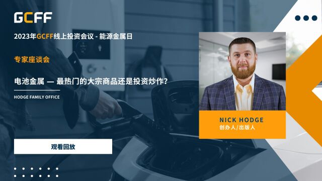 专家座谈会:电池金属——炙手可热的商品, 还是投资炒作?  Nick Hodge在GCFF线上投资会议—能源金属日(2023年5月11日)