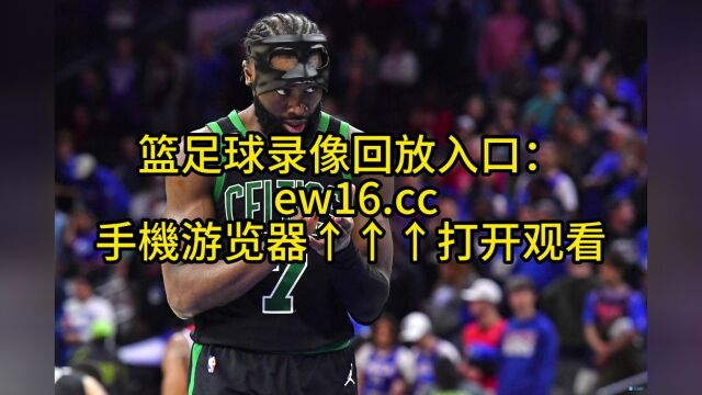 NBA东部决赛G3官方直播凯尔特人vs热火(赛事)视频现场直播