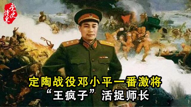 定陶战役邓小平一番激将,“王疯子”活捉师长