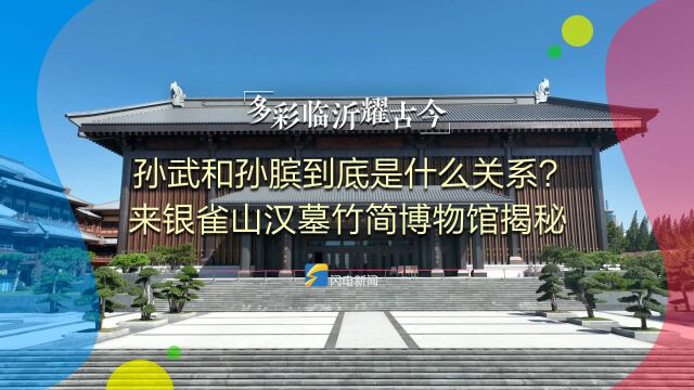 多彩临沂耀古今丨孙武和孙膑到底是什么关系?来银雀山汉墓竹简博物馆揭秘