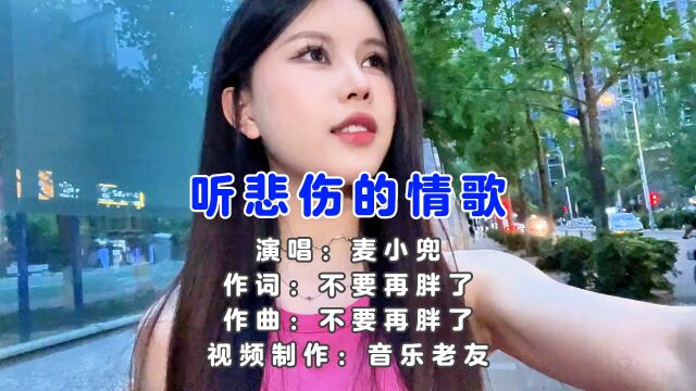 麦小兜《听悲伤的情歌》完整版,看离别的戏我突然就好想你!