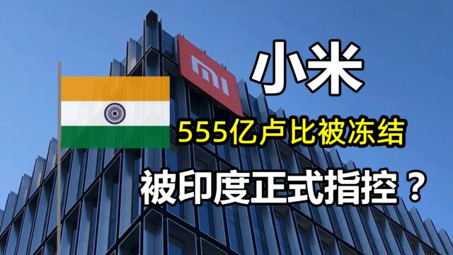 555亿资金被扣后,印度正式指控小米公司:非法向国外转移资金?