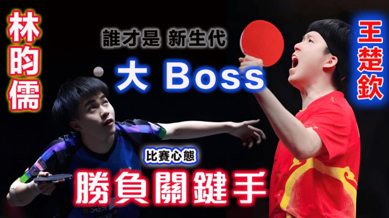 谁是大BOSS?王楚钦vs林昀儒:场下是最熟悉兄弟,场上是最大敌手