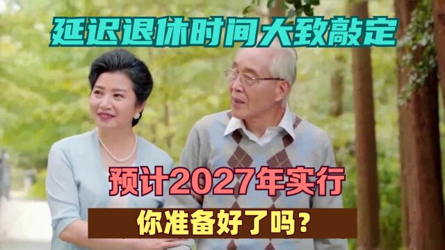 延迟退休时间大致敲定,预计 2027 年实行,你准备好了吗?