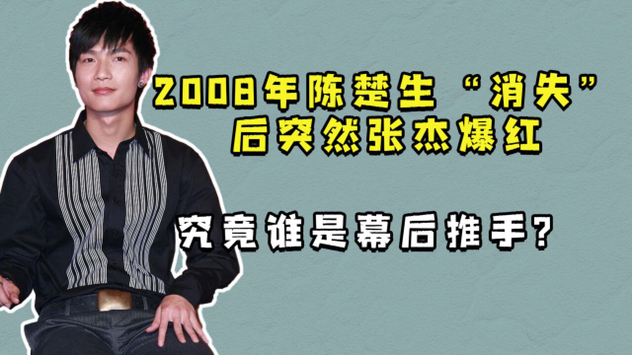 2008年陈楚生“消失”后突然张杰爆红,究竟谁是幕后推手?