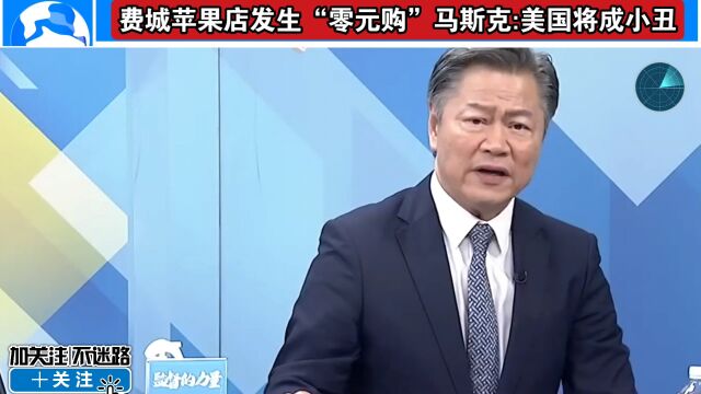 费城苹果店发生“零元购”马斯克:美国将成小丑