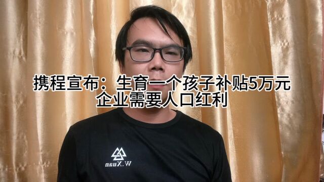 携程宣布:生育一个小孩补贴5万元,企业需要人口红利