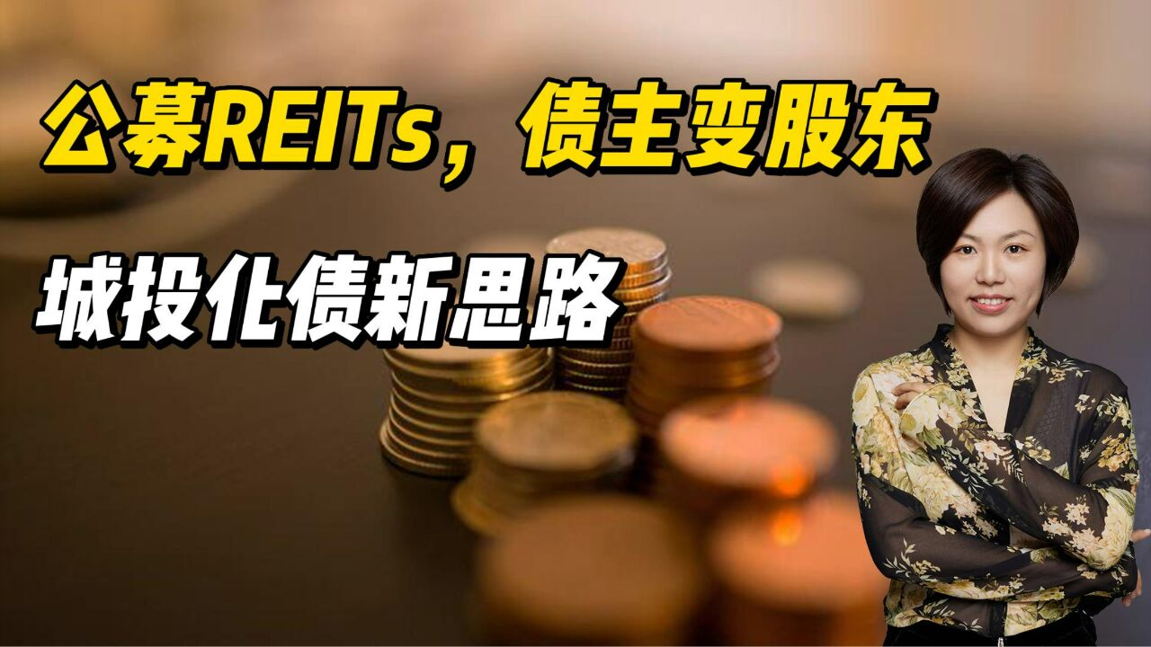 公募REITs,债主变股东,城投化债新思路