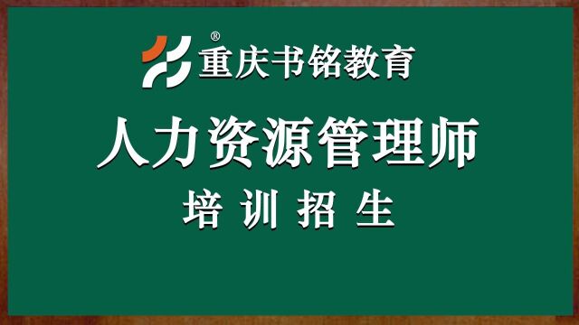 重庆企业人力资源管理师培训,职业技能等级证书,重庆书铭教育培训中心常招生.