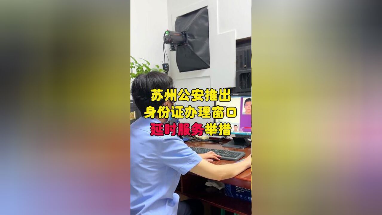 苏州公安推出身份证办理窗口延时服务举措.