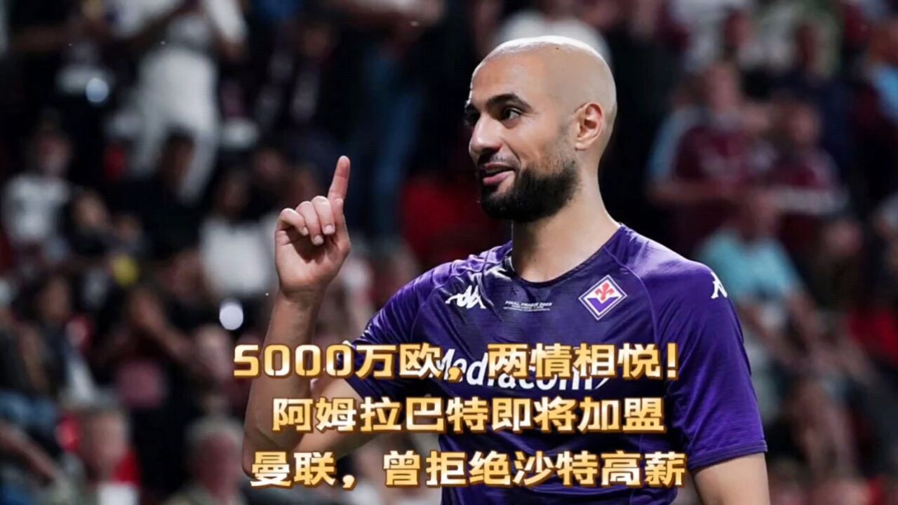 5000万欧,两情相悦!阿姆拉巴特即将加盟曼联,曾拒绝沙特高薪