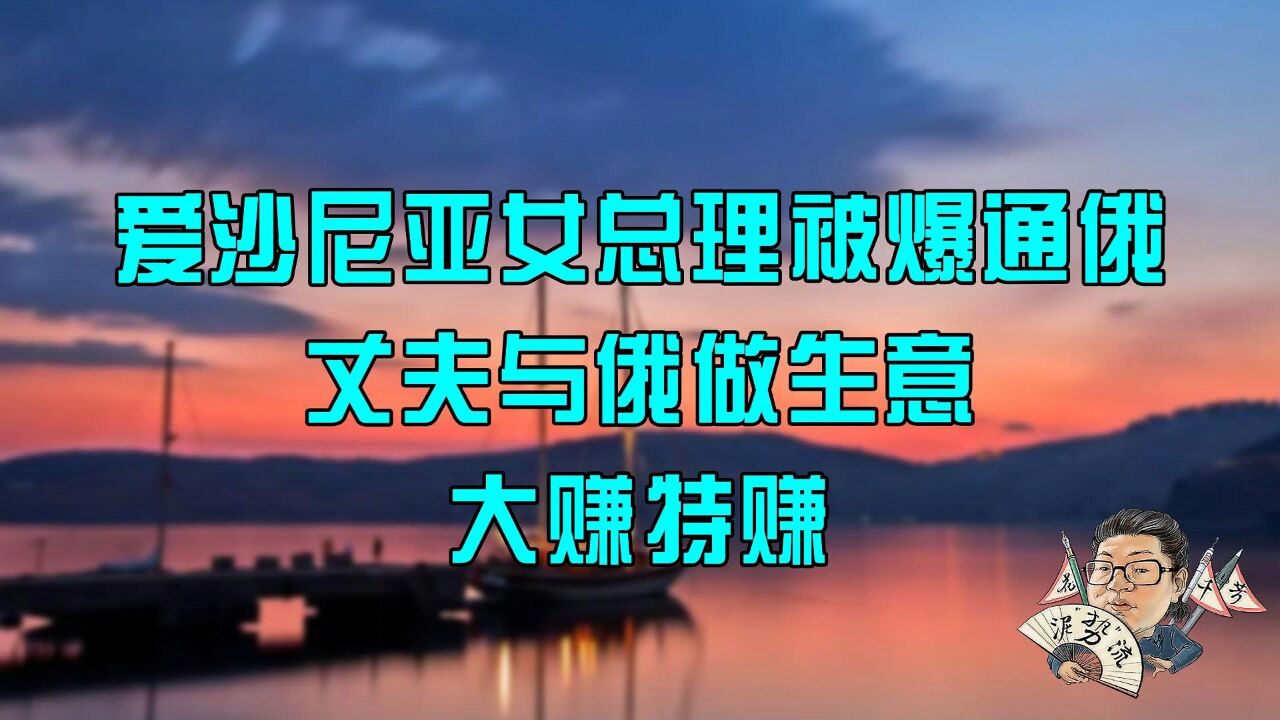 花千芳:爱沙尼亚女总理被爆通俄!丈夫与俄做生意,大赚特赚